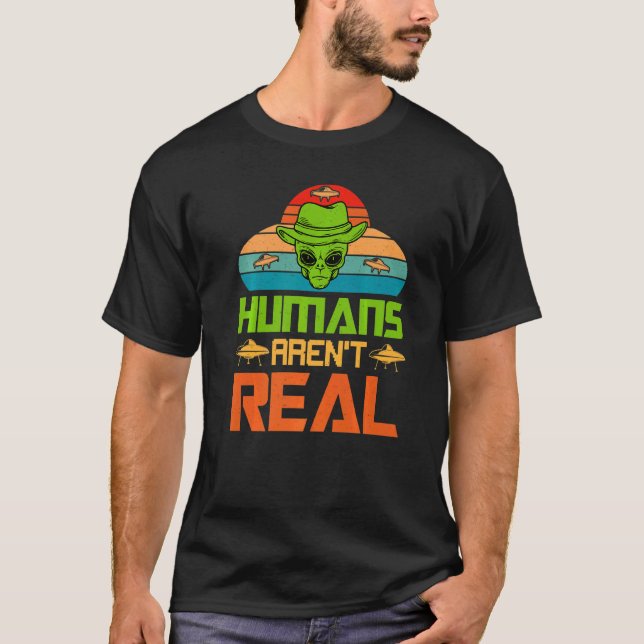 Humans Aren't Real  Alien Ufo T-Shirt (Front)