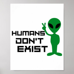 Humans Dont Exist Funny Alien Graphic Poster