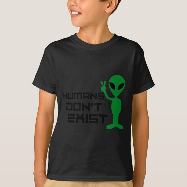 Humans Dont Exist Funny Alien Graphic  T-Shirt (Front)