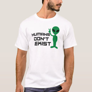 Humans don't exist Funny alien graphic T-Shirt