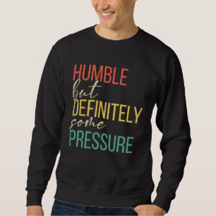 Humble But Definitely Some Pressure Men Women App Sweatshirt