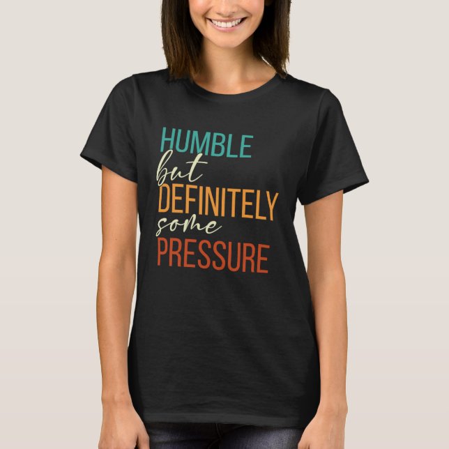 Humble But Definitely Some Pressure  Men Women App T-Shirt (Front)