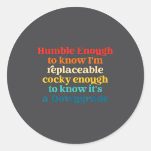 Humble Enough To Know I'm Replaceable Y Enough  Classic Round Sticker