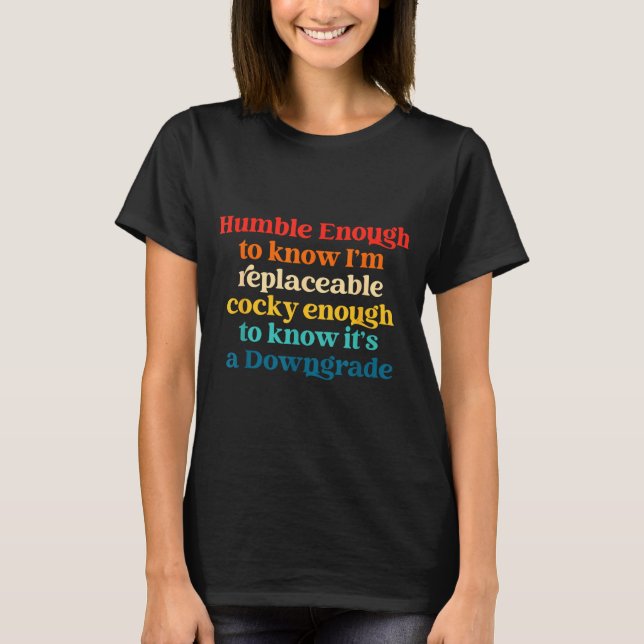 Humble Enough To Know I'm Replaceable Y Enough  T-Shirt (Front)
