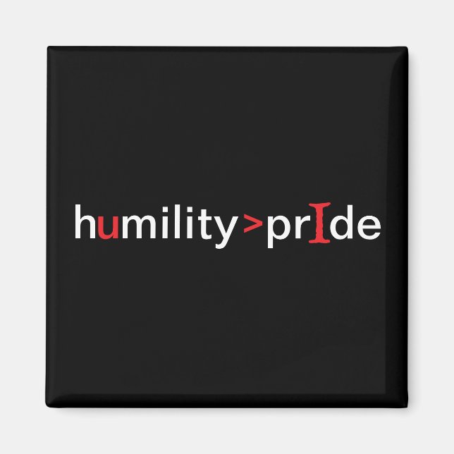 Humility is Greater Than Pride - black background Magnet (Front)