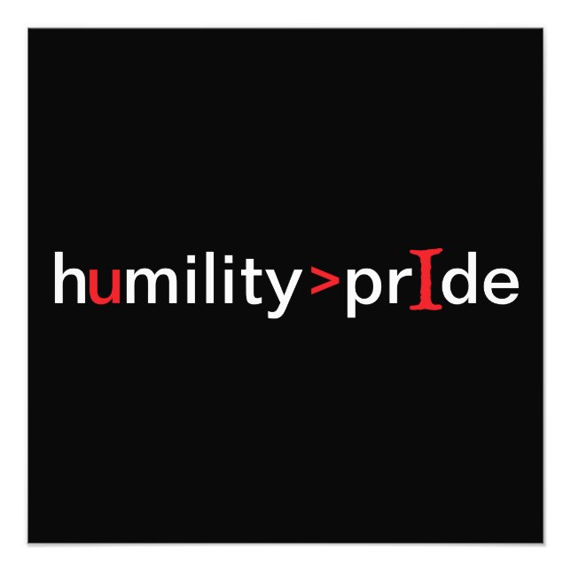 Humility is Greater Than Pride - black background Photo Print (Front)