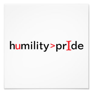 Humility is Greater Than Pride Photo Print