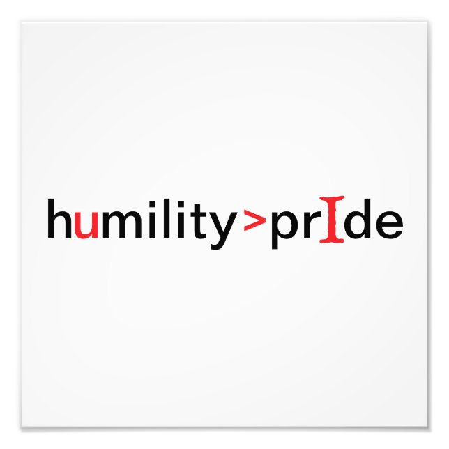 Humility is Greater Than Pride Photo Print (Front)