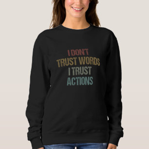 Humor I Don't Trust Words I Trust Actions Sarcasti Sweatshirt