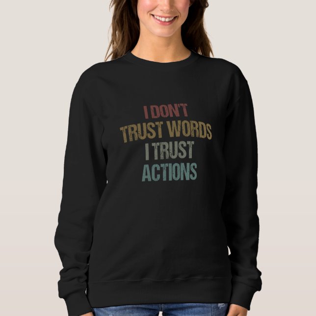 Humor I Don't Trust Words I Trust Actions Sarcasti Sweatshirt (Front)