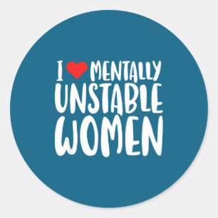 Humor I Love Mentally Unstable Women Edgy Funny Me Classic Round Sticker
