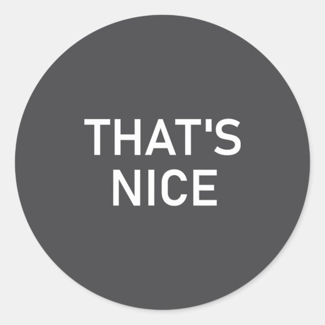 Humor Quotes And Sayings Tees, That's Nice, Funny, Classic Round Sticker (Front)