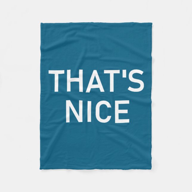 Humor Quotes And Sayings Tees, That's Nice, Funny, Fleece Blanket (Front)