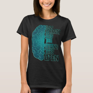 Humorous Pun My Brain Has Way Too Many Tabs Open   T-Shirt