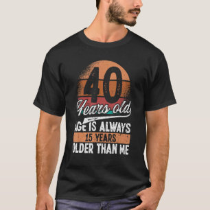 Humour 40 Years Age always older than me 40th Birt T-Shirt