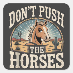 Humour and Sarcastic Quote Don’t Push The Horses Square Sticker