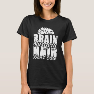 Humour Brain Surgery Hair Don't Care Brain Surgery T-Shirt