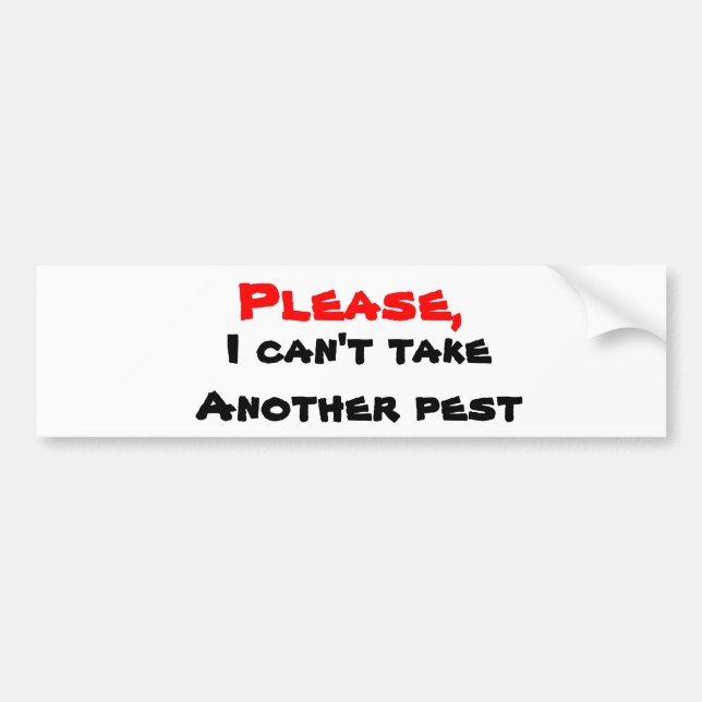 Humour bumper stickers-ca,'t take another pest sticker (Front)