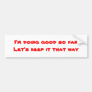 Humour bumper stickers-good so far bumper sticker