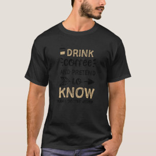 Humour Drink coffee and pretend to know what you'r T-Shirt