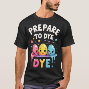 Humour Egg Hunting Prepare To Dye T-Shirt