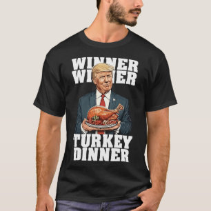 Humour Funny Trump Winner Winner Turkey Dinner Tha T-Shirt