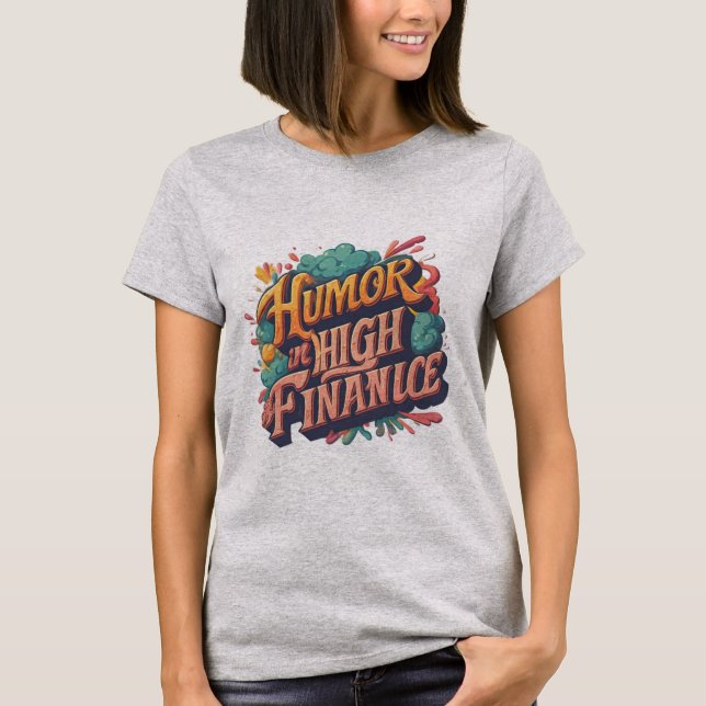 "Humour in High Finance." T-Shirt (Front)