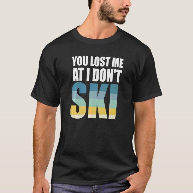 Humour  Skiing  Skier You Lost Me At I Don't Ski T-Shirt (Front)