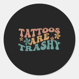 Humour Tattoo Artist Tattoos Are Trashy Sarcastic  Classic Round Sticker