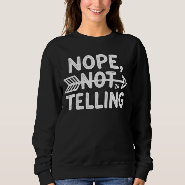 Humourous birthday gift -Nope, Not Telling my... Sweatshirt (Front)