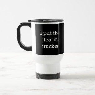 Humourous Caption Trucker Truck Driver Tea Drinker Travel Mug