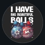 Humourous Christmas I Have Big Beautiful Xmas For  Classic Round Sticker<br><div class="desc">Humourous Christmas I Have Big Beautiful Xmas For Men 1</div>