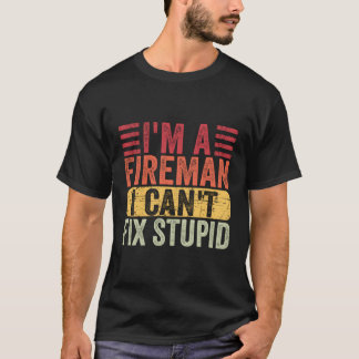 Humourous Fire I'M A Fire I Can'T Fix Stupid T-Shirt