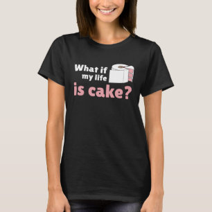 Humourous Quote What if My Life is Cake Toilet Pap T-Shirt
