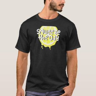 Humourous Saying Of Squeeze The Day With Lemon Sli T-Shirt
