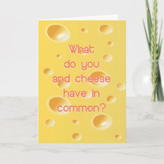 Humourous what do you and cheese have in common? card