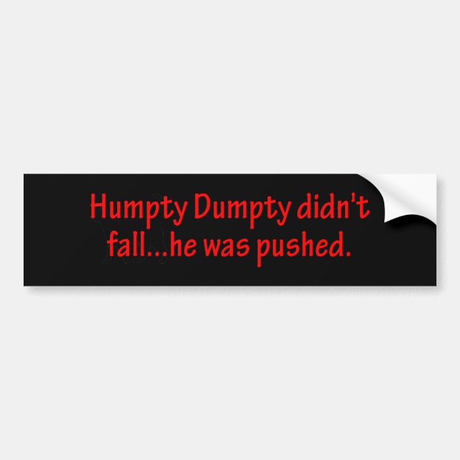 Humpty Dumpty Didn't Fall Bumper Sticker (Front)