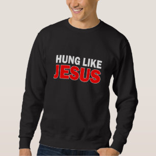 Hung Like Jesus Sweatshirt