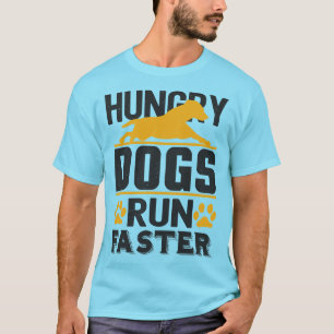 Hungry Dogs Run Faster T-Shirt