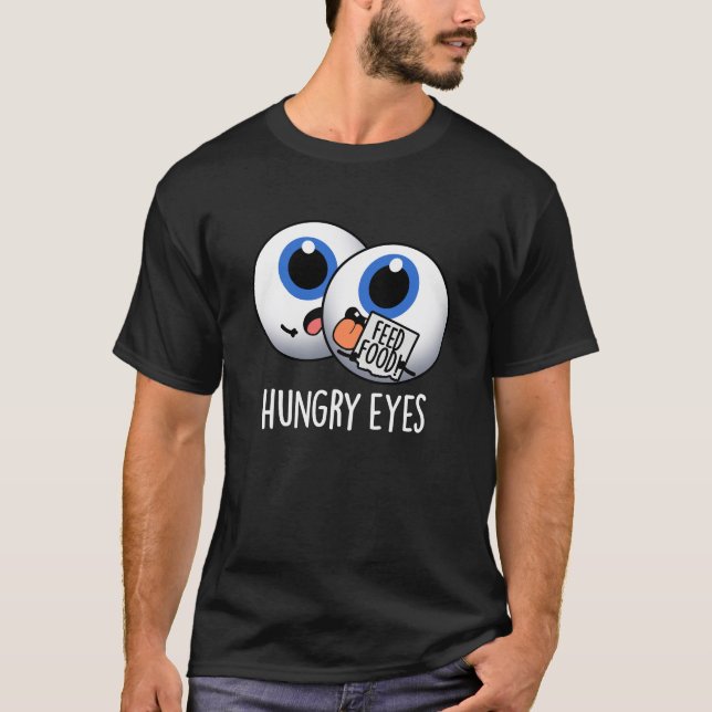 Hungry Eyes Funny Eyeball Pun Dark BG T-Shirt (Front)