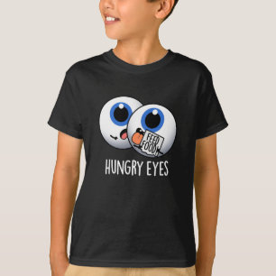Hungry Eyes Funny Eyeball Pun Dark BG T-Shirt