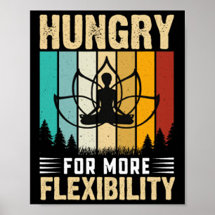 Hungry For More Flexibility Yoga Design Poster