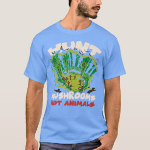 Hunt Mushrooms Not Animals Mushroom Fungus Mycolog T-Shirt