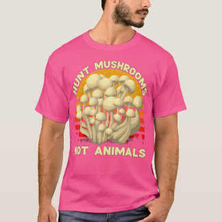 Hunt Mushrooms Not Animals Mushroom T-Shirt