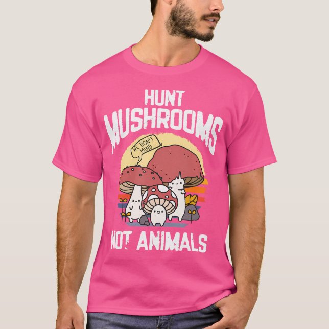 Hunt Mushrooms Not Animals Vegetarians T-Shirt (Front)