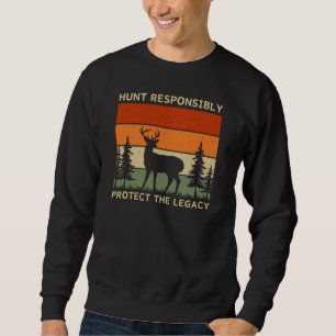 Hunt Responsibly Protect the Legacy   Deer Hunting Sweatshirt