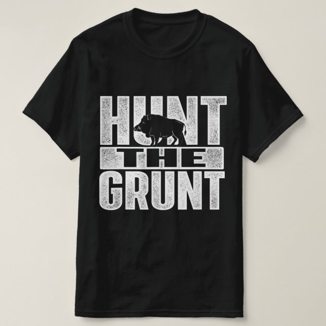 Hunt The Grunt  Boar Hunting Wild Hog Hunter  T-Shirt (Design Front)