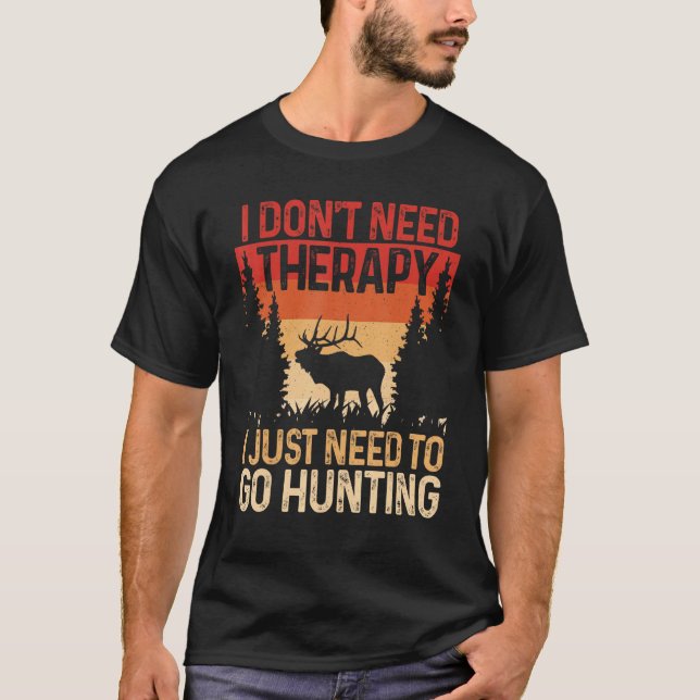 Hunter I Don t Need Therapy I Just Need To Go Hunt T-Shirt (Front)