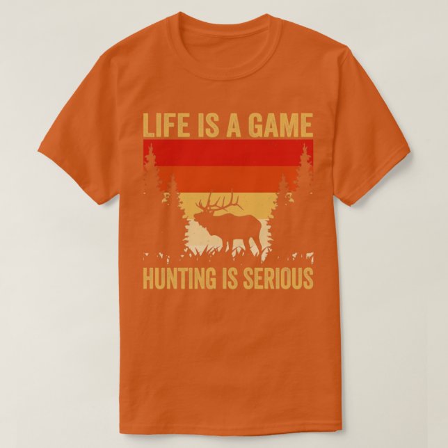 Hunter Life Is A Game Hunting Is Serious T-Shirt (Design Front)