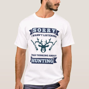 Hunter   Wasn't Listening Thinking About Hunting T-Shirt